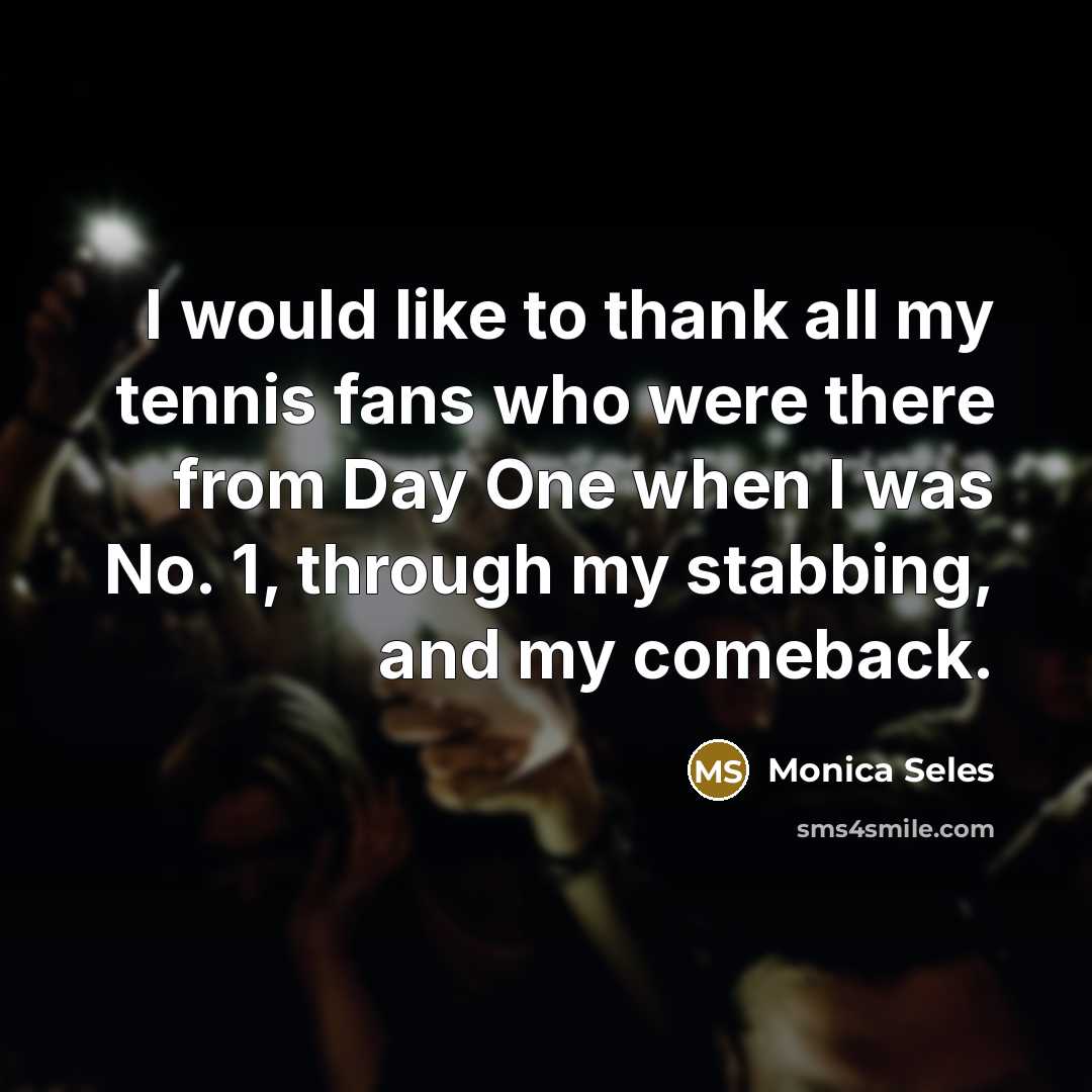 “I would like to thank all my tennis fans who…” quote by Monica Seles