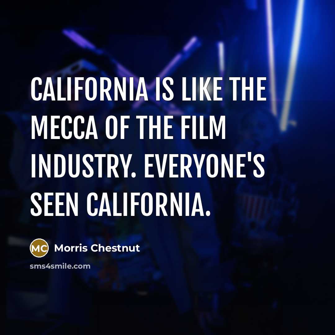 “California is like the Mecca of the film industry. Everyone's…” quote by Morris Chestnut
