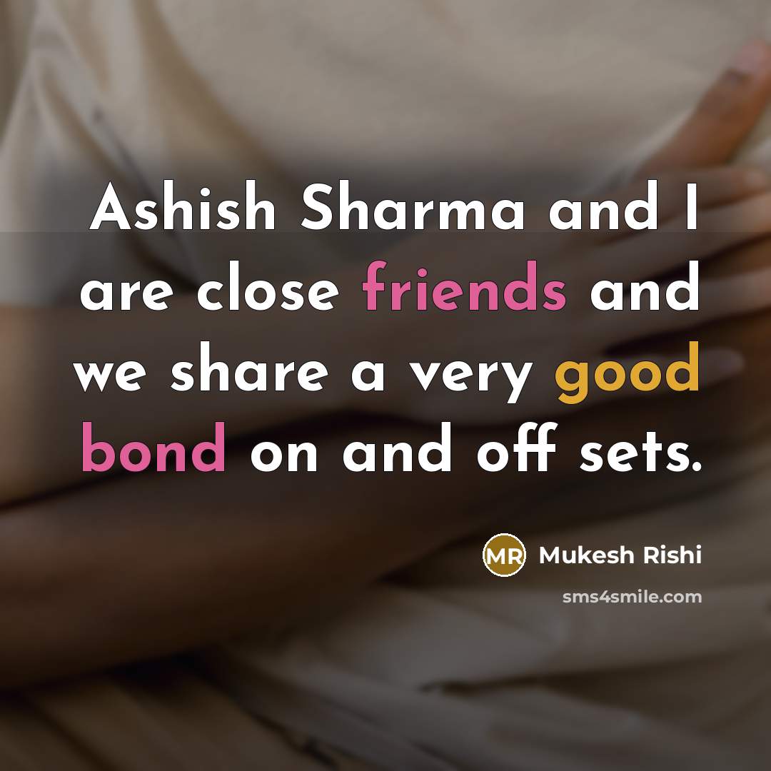 “Ashish Sharma and I are close friends and we share a very good bond on and off sets.” quote by Mukesh Rishi