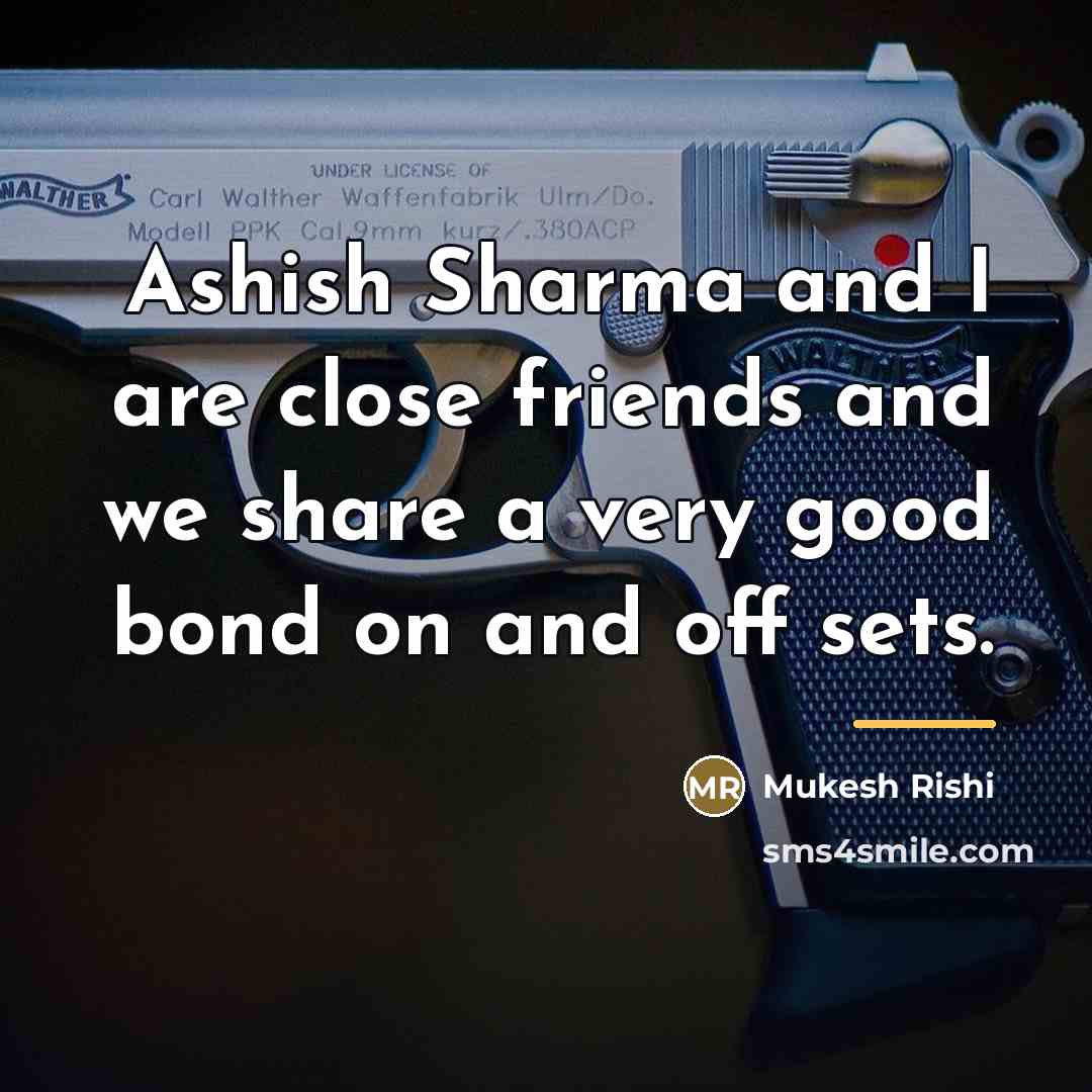 “Ashish Sharma and I are close friends and we share…” quote by Mukesh Rishi