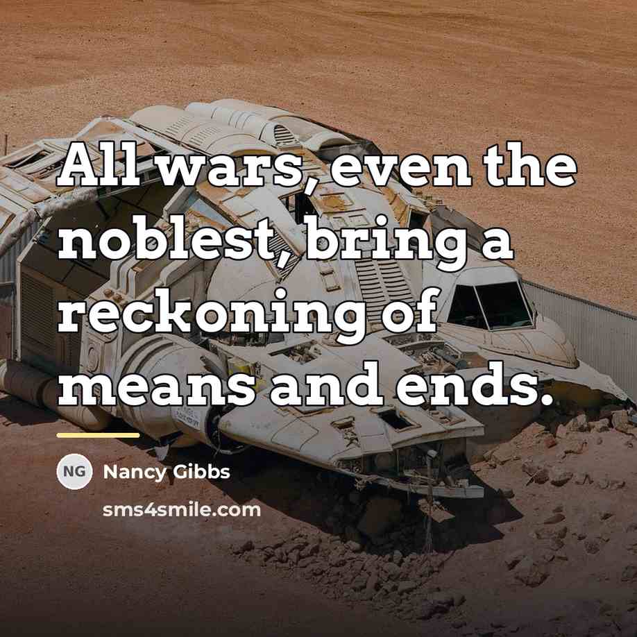 “All wars, even the noblest, bring a reckoning of means…” quote by Nancy Gibbs