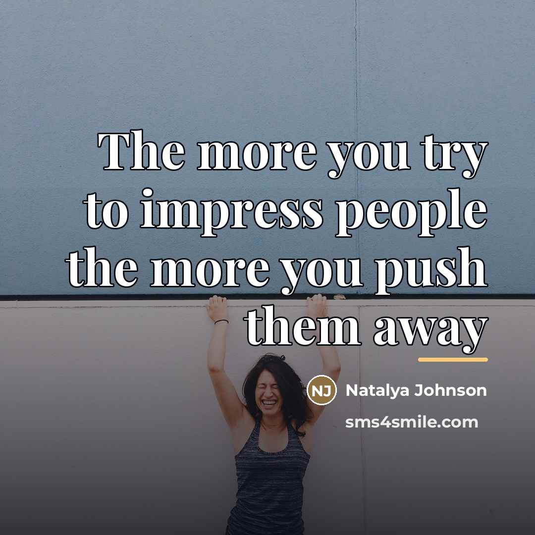 “The more you try to impress people the more you…” quote by Natalya Johnson