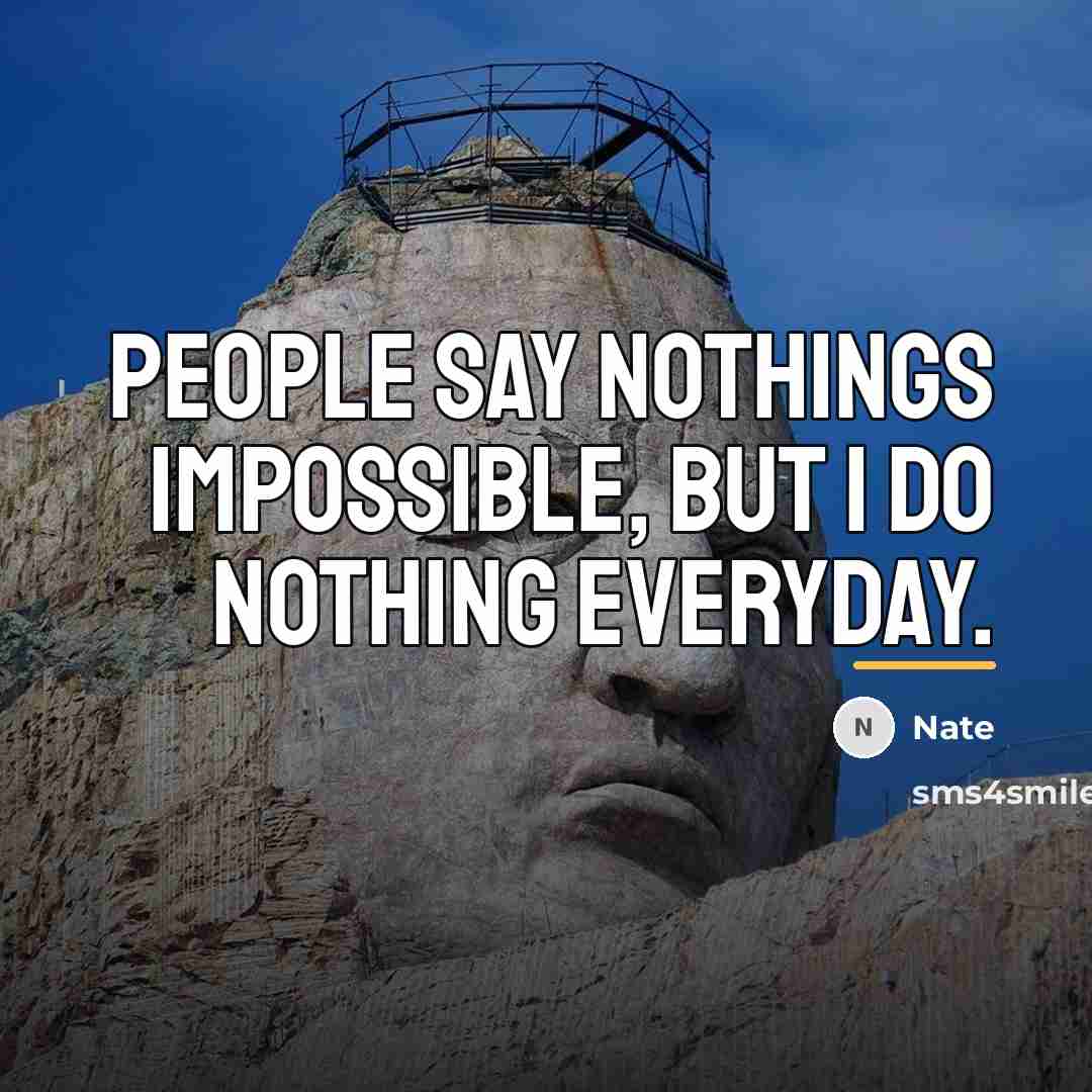“People say nothings impossible, but I do nothing everyday.…” quote by Nate