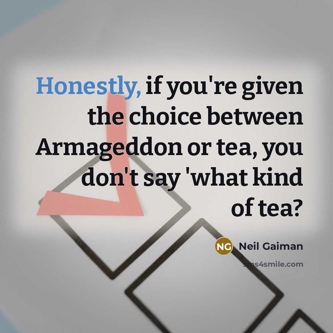 “Honestly, if you're given the choice between Armageddon or tea,…” quote by Neil Gaiman