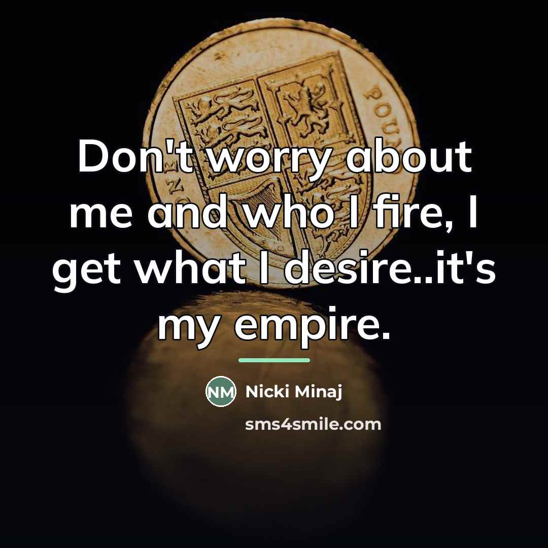 “Don't worry about me and who I fire, I get…” quote by Nicki Minaj
