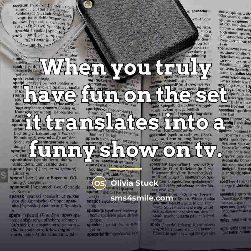 “When you truly have fun on the set it translates…” quote by Olivia Stuck