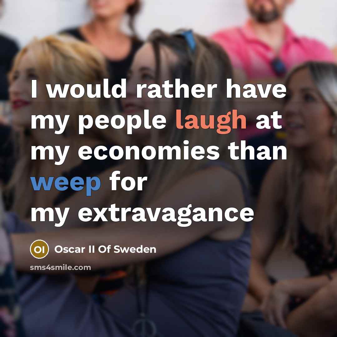 “I would rather have my people laugh at my economies than weep for my extravagance” quote by Oscar II Of Sweden