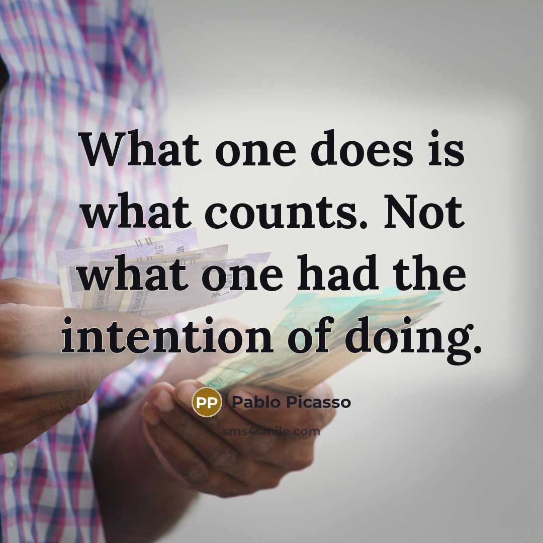 “What one does is what counts. Not what one had…” quote by Pablo Picasso