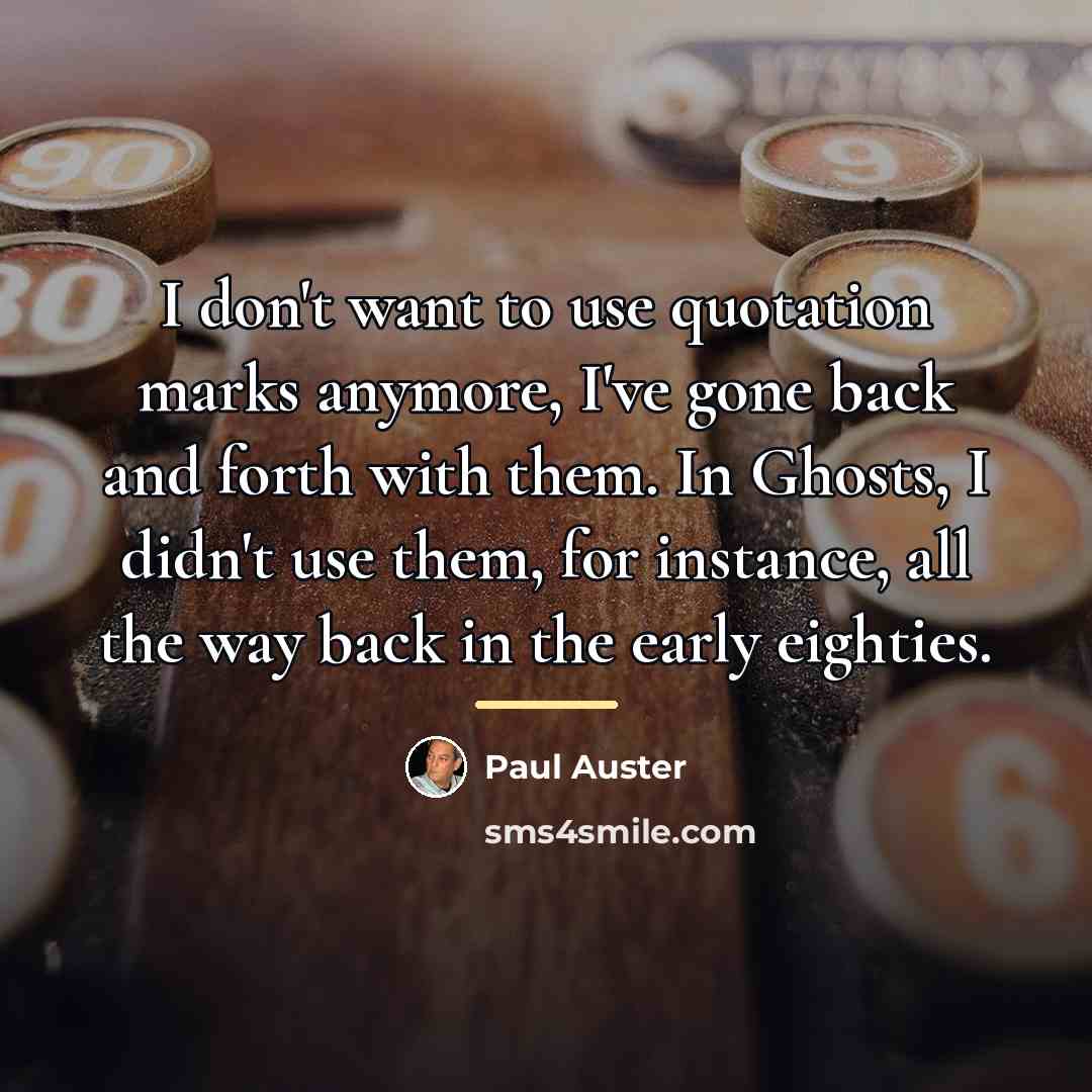 “I don't want to use quotation marks anymore, I've gone…” quote by Paul Auster