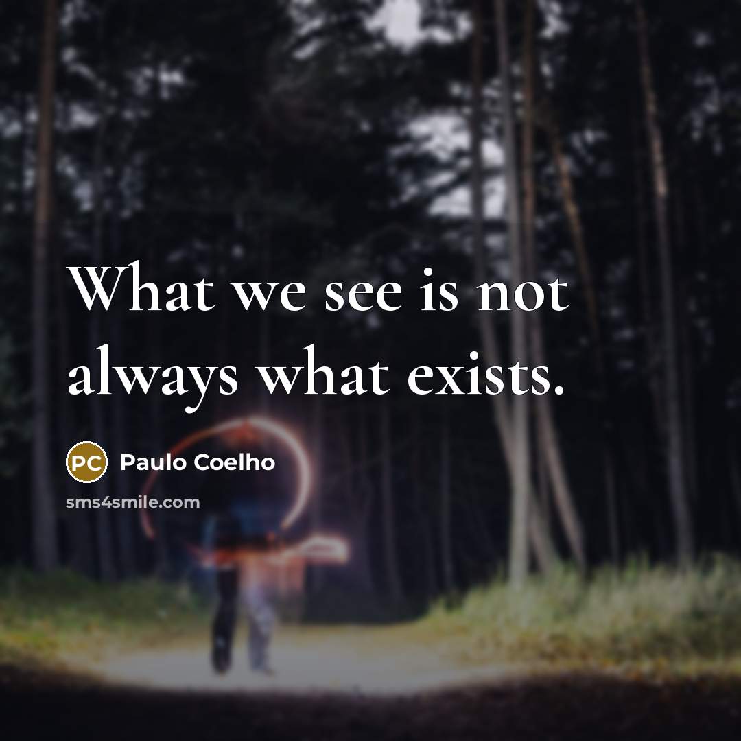 “What we see is not always what exists.” quote by Paulo Coelho