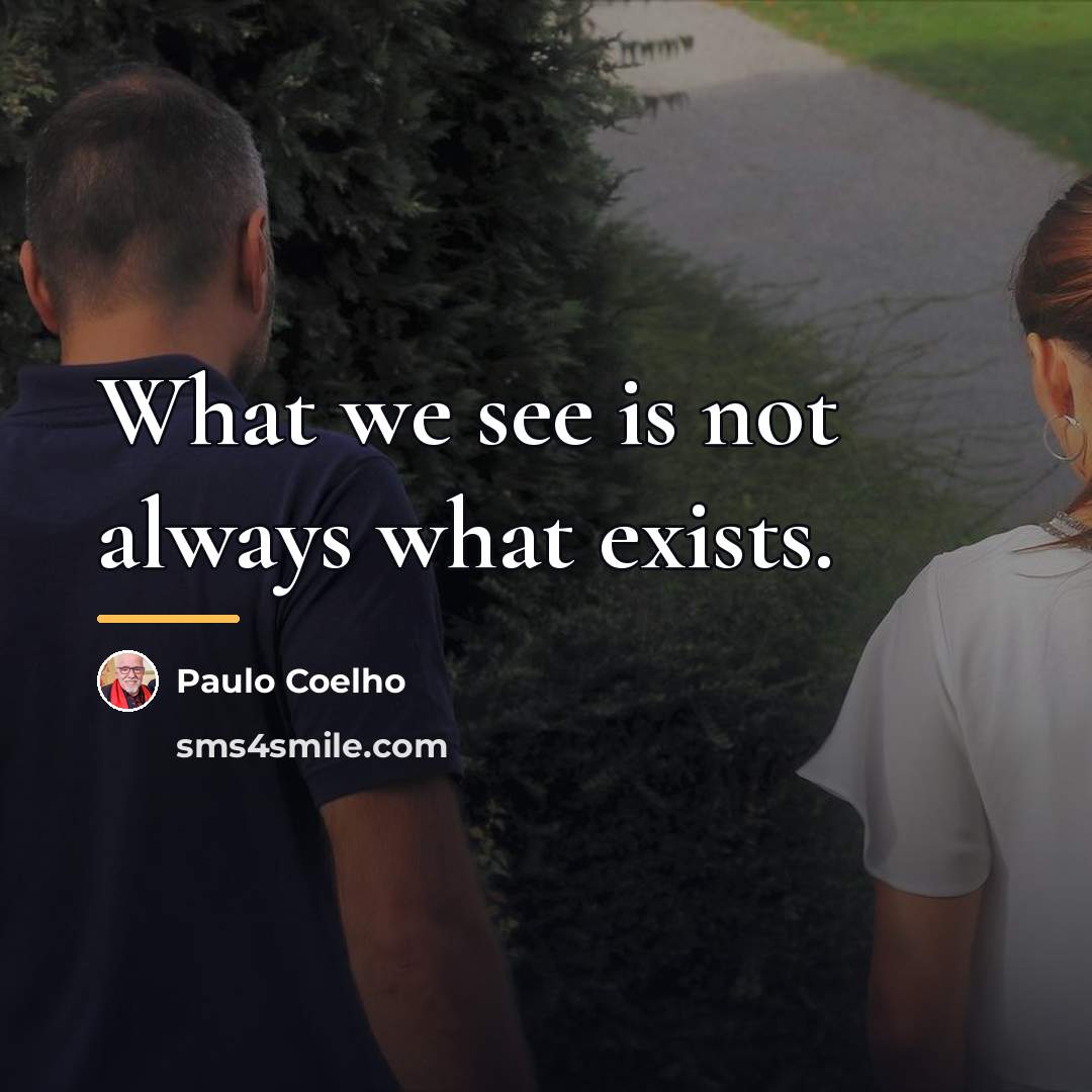 “What we see is not always what exists.…” quote by Paulo Coelho