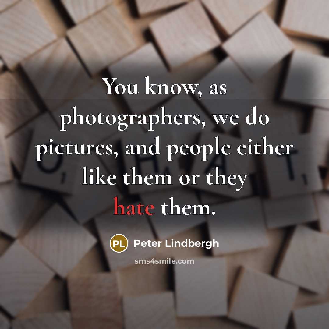 “You know, as photographers, we do pictures, and people either…” quote by Peter Lindbergh