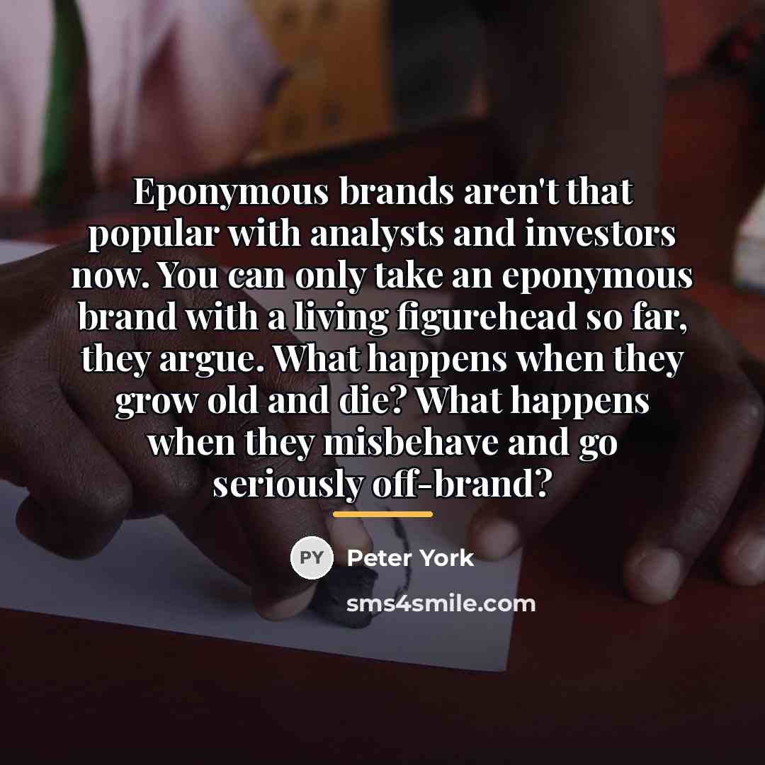 “Eponymous brands aren't that popular with analysts and investors now.…” quote by Peter York