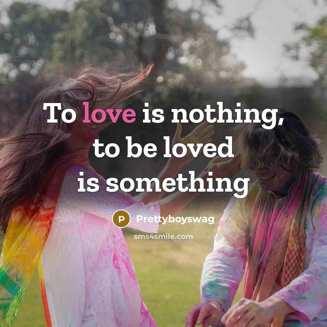 “To love is nothing, to be loved is something…” quote by Prettyboyswag