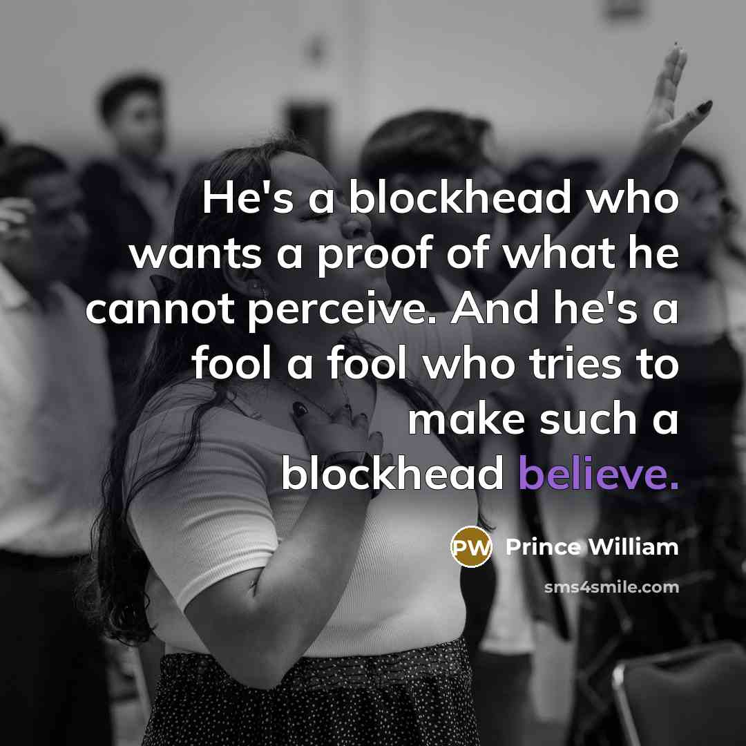 “He's a blockhead who wants a proof of what he…” quote by Prince William
