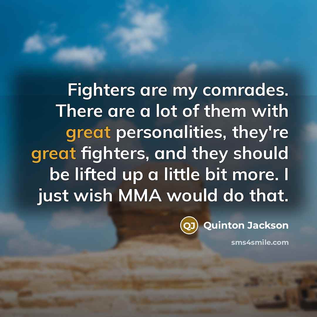 “Fighters are my comrades. There are a lot of them…” quote by Quinton Jackson