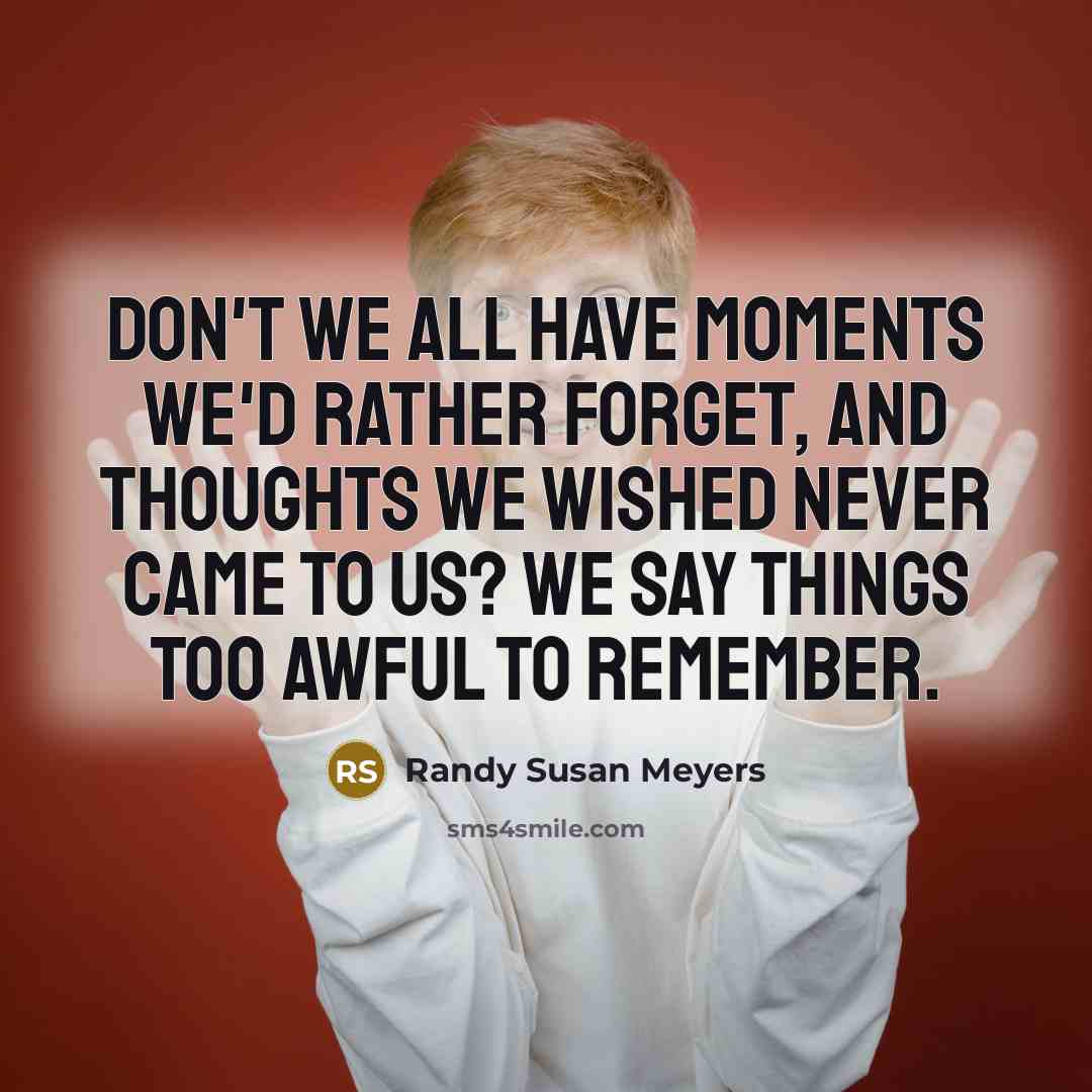 “Don't we all have moments we'd rather forget, and thoughts…” quote by Randy Susan Meyers
