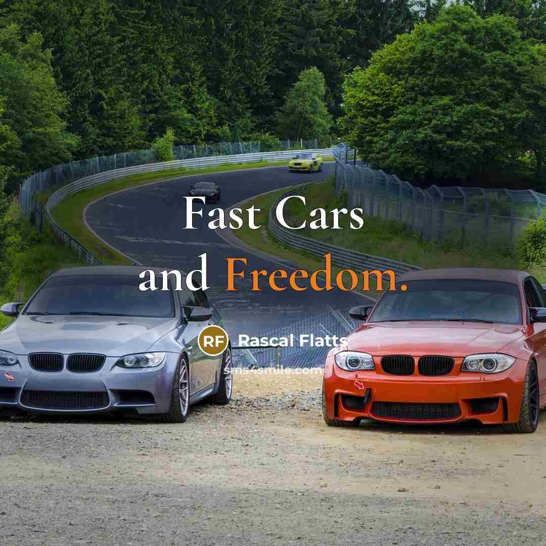 “Fast Cars and Freedom.” quote by Rascal Flatts