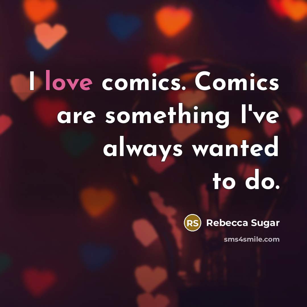 “I love comics. Comics are something I've always wanted to…” quote by Rebecca Sugar