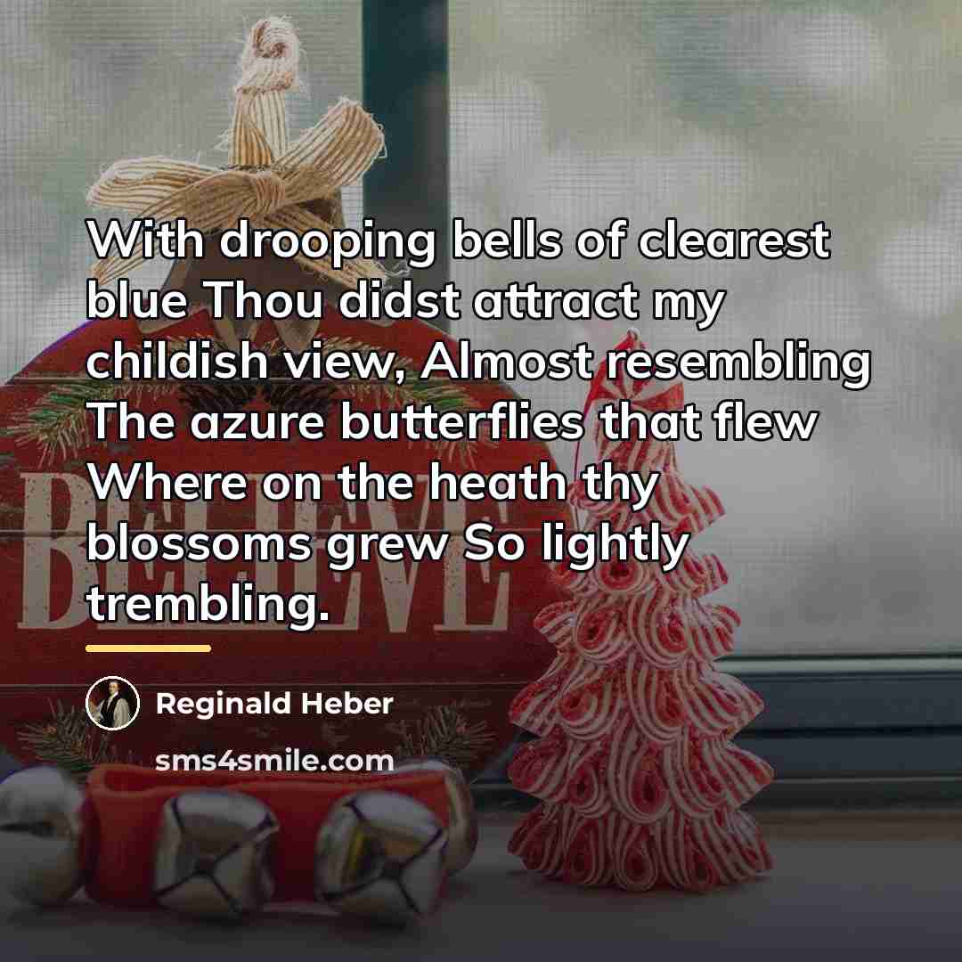 “With drooping bells of clearest blue Thou didst attract my…” quote by Reginald Heber