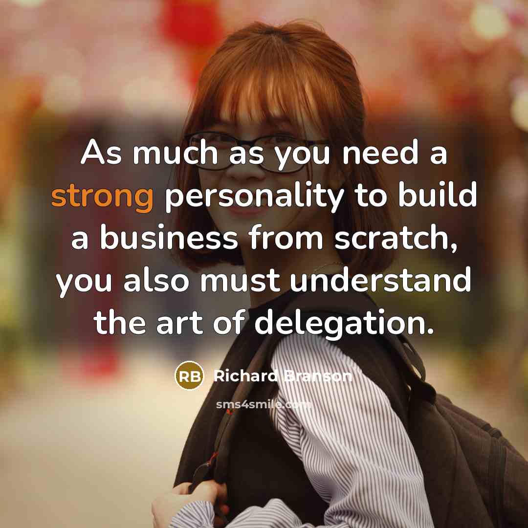 “As much as you need a strong personality to build…” quote by Richard Branson