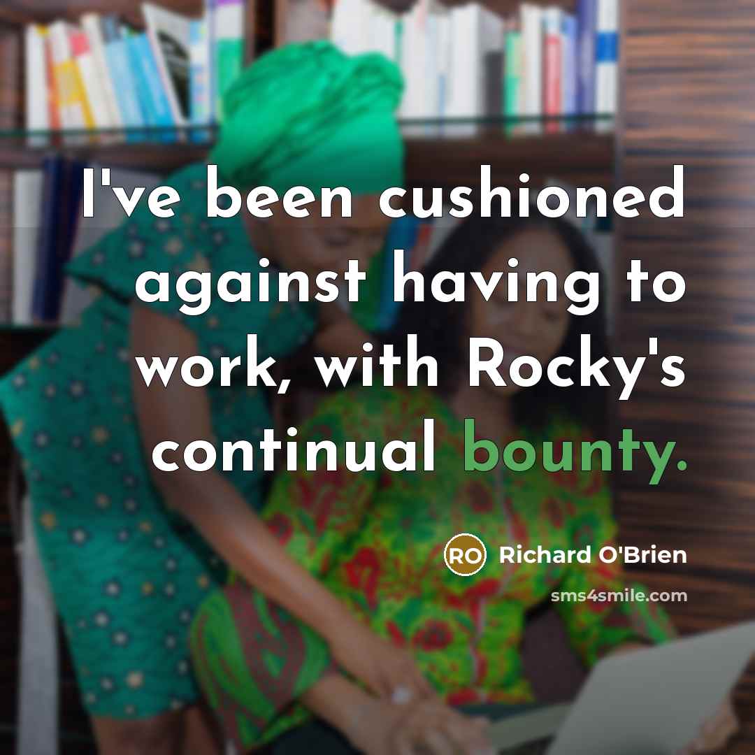 “I've been cushioned against having to work, with Rocky's continual…” quote by Richard O'Brien