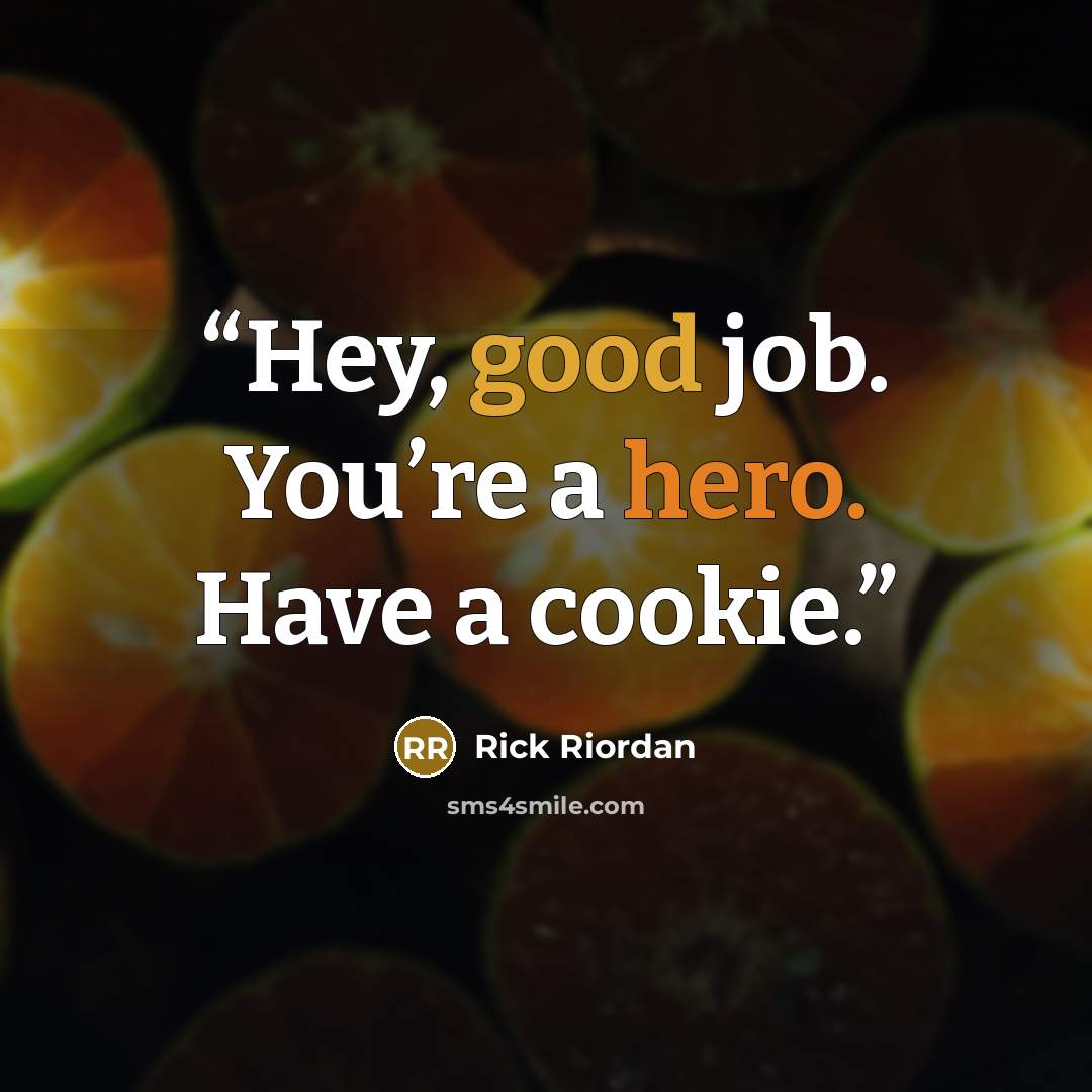 “Hey, good job. You’re a hero. Have a cookie.” quote by Rick Riordan