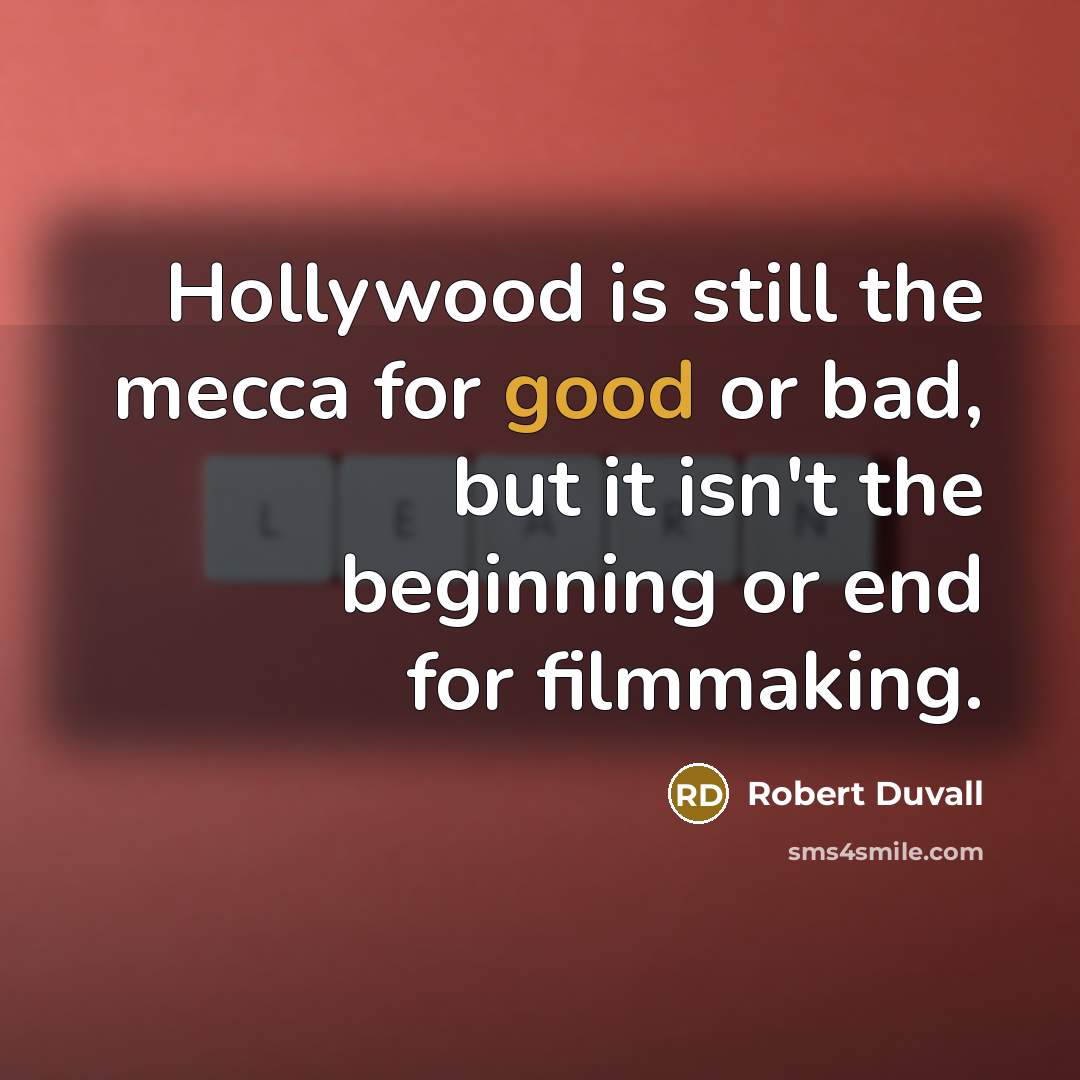 “Hollywood is still the mecca for good or bad, but…” quote by Robert Duvall