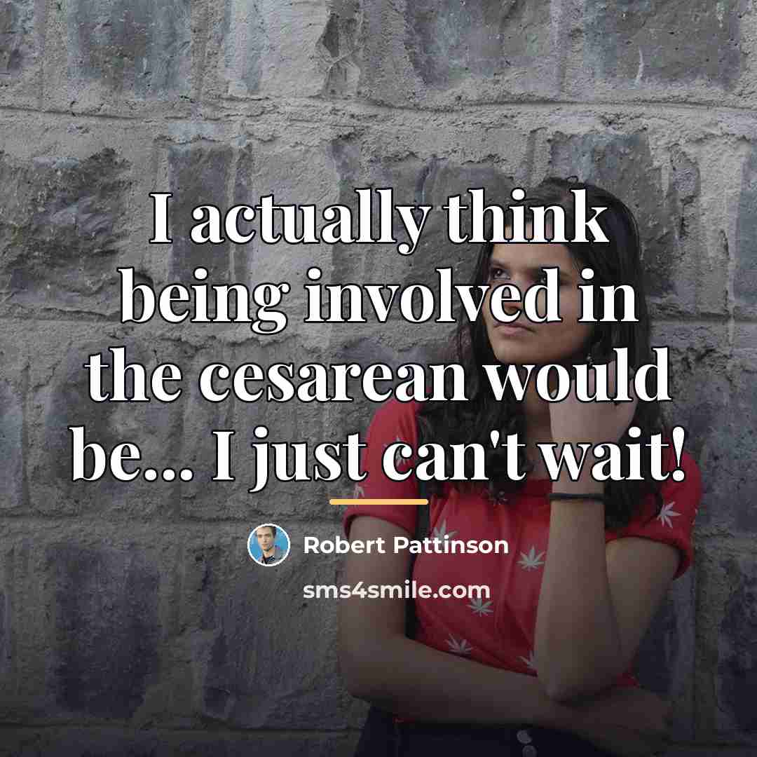 “I actually think being involved in the cesarean would be...…” quote by Robert Pattinson