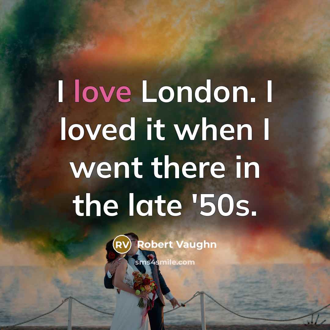 “I love London. I loved it when I went there…” quote by Robert Vaughn