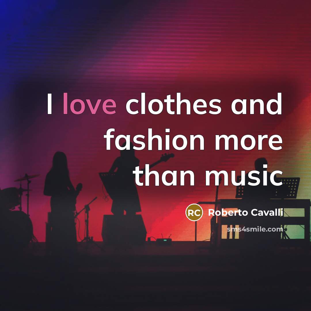 “I love clothes and fashion more than music…” quote by Roberto Cavalli