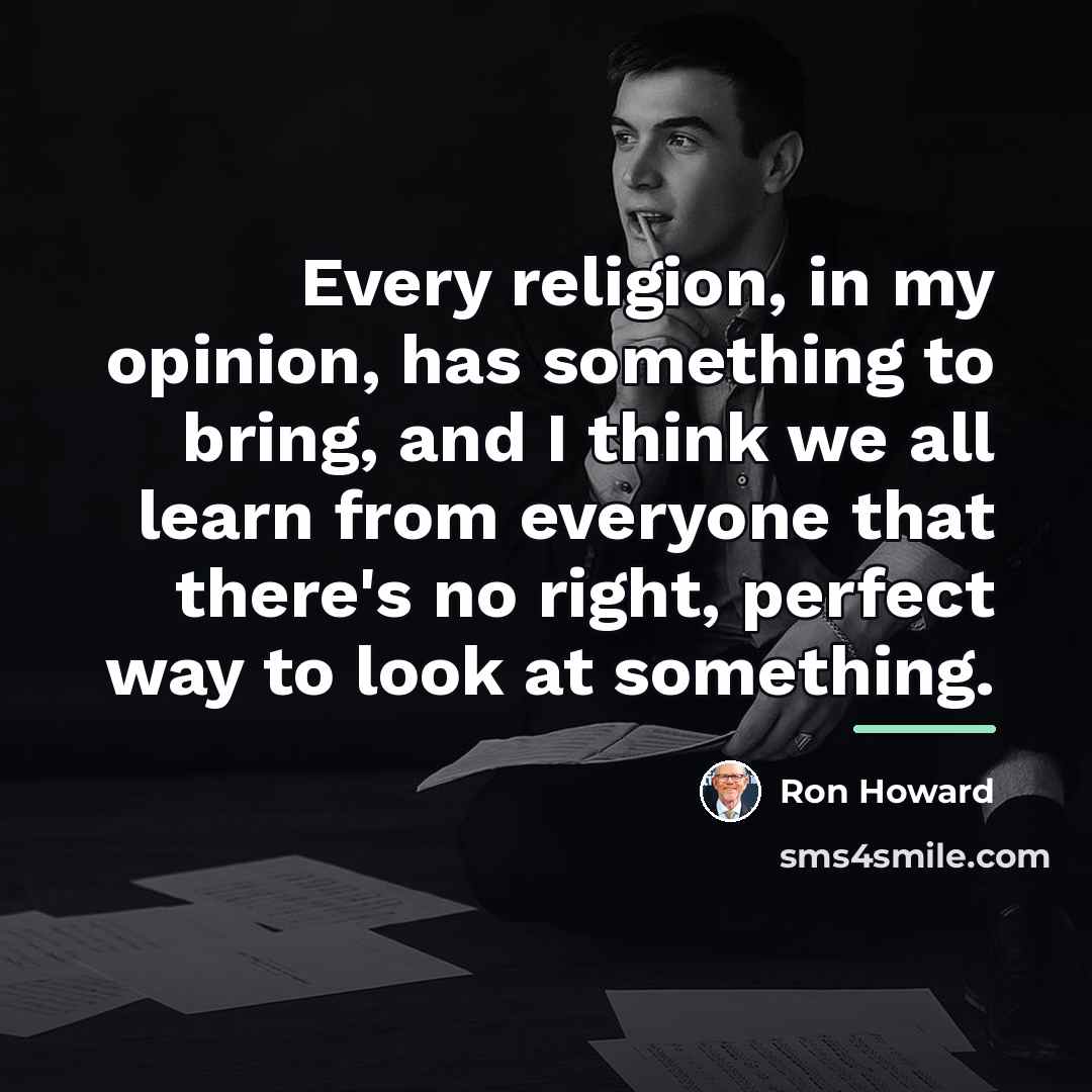 “Every religion, in my opinion, has something to bring, and…” quote by Ron Howard