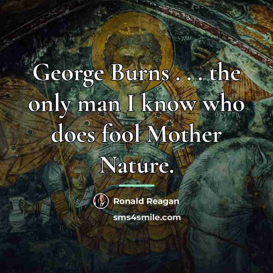 “George Burns . . . the only man I know…” quote by Ronald Reagan
