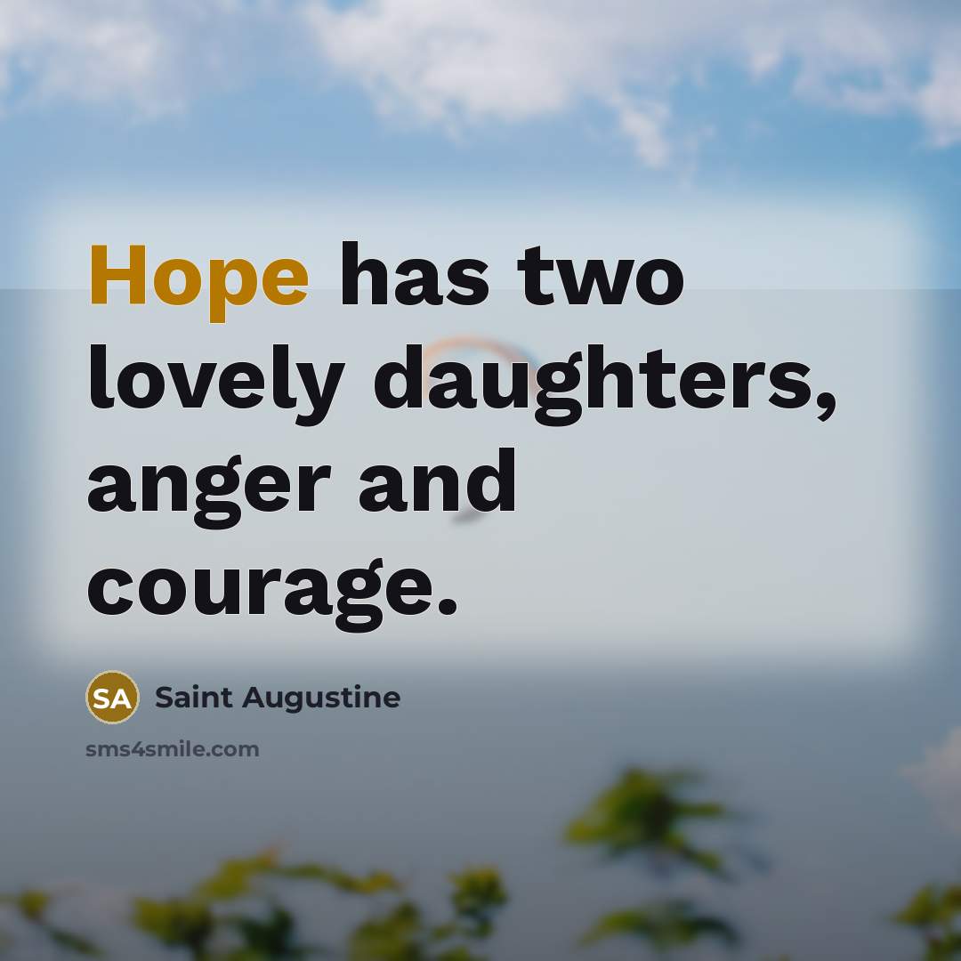 “Hope has two lovely daughters, anger and courage.…” quote by Saint Augustine