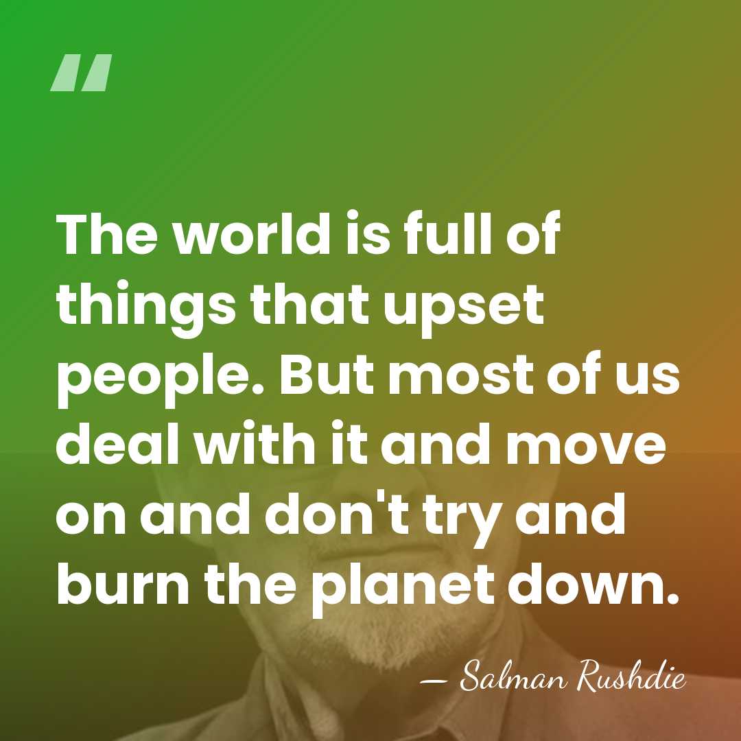 The world is full of things that upset people. But most of&hellip; - Salman Rushdie