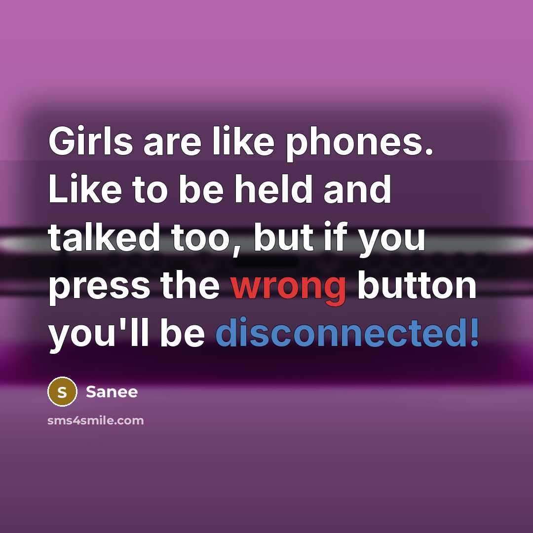 “Girls are like phones. Like to be held and talked too, but if you press the wrong button you'll be disconnected!” quote by Sanee