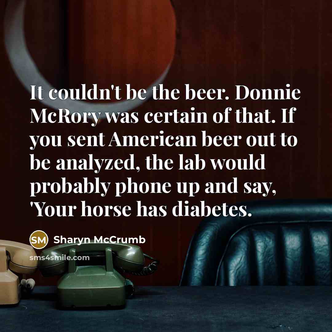 “It couldn't be the beer. Donnie McRory was certain of…” quote by Sharyn McCrumb