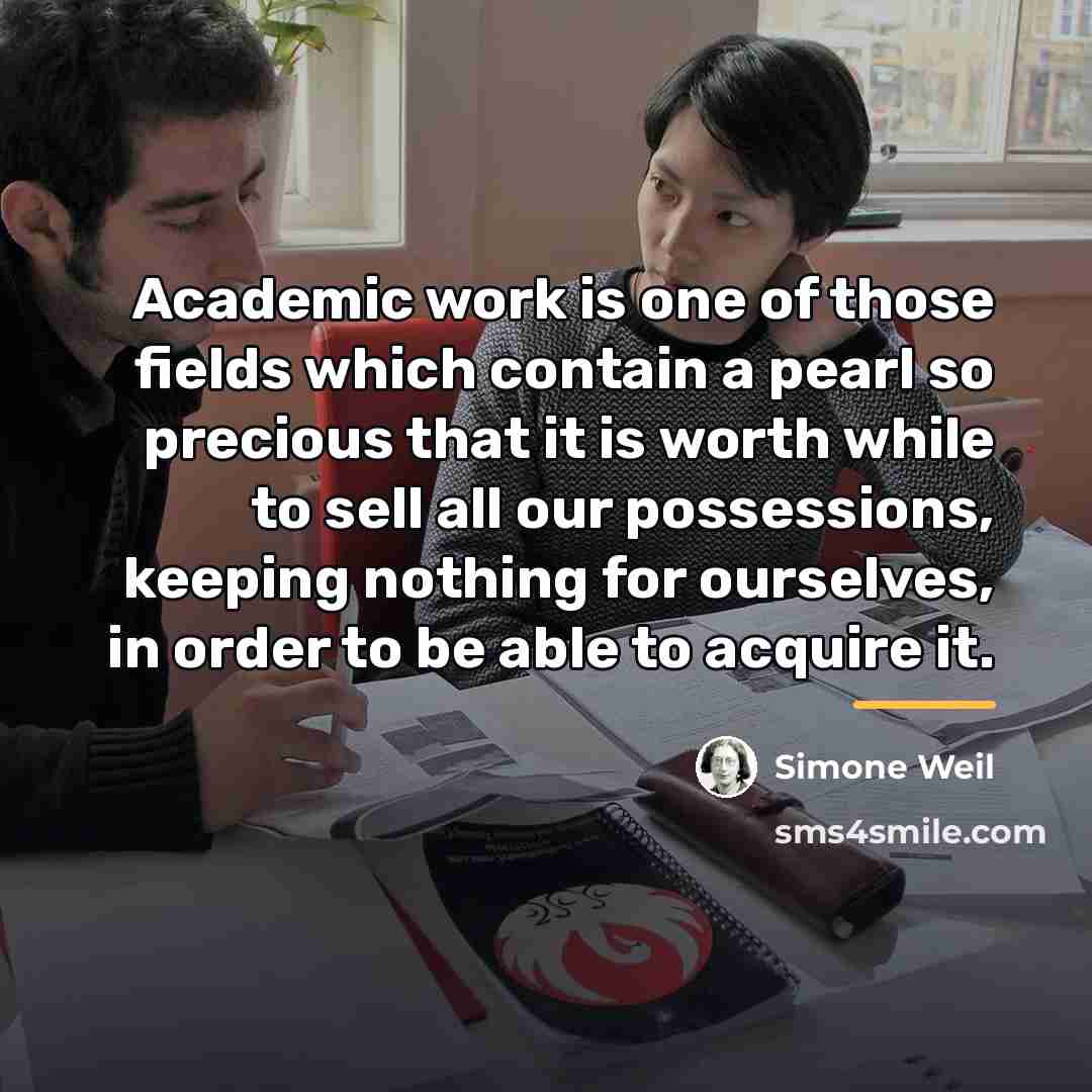 “Academic work is one of those fields which contain a…” quote by Simone Weil