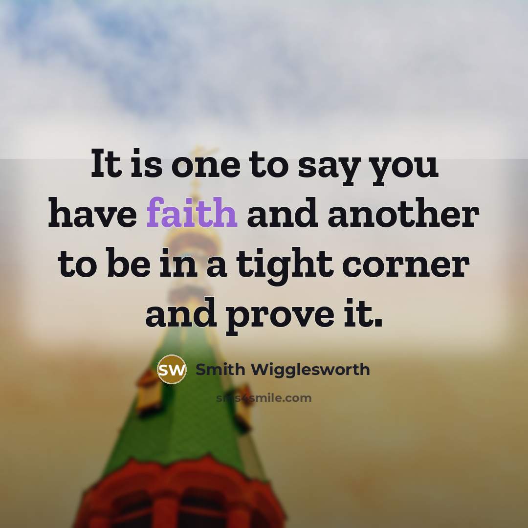 “It is one to say you have faith and another…” quote by Smith Wigglesworth
