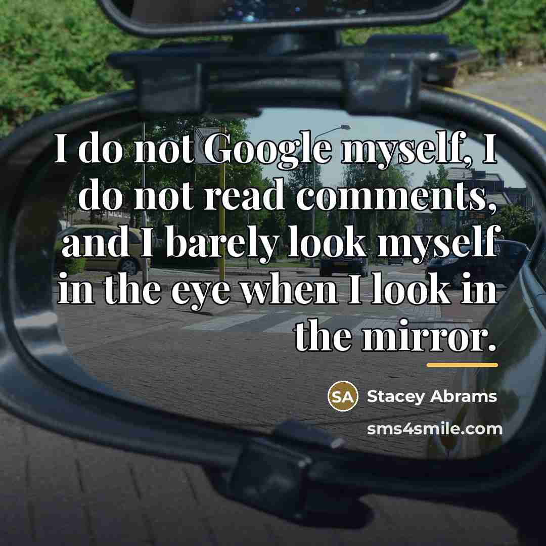 “I do not Google myself, I do not read comments,…” quote by Stacey Abrams
