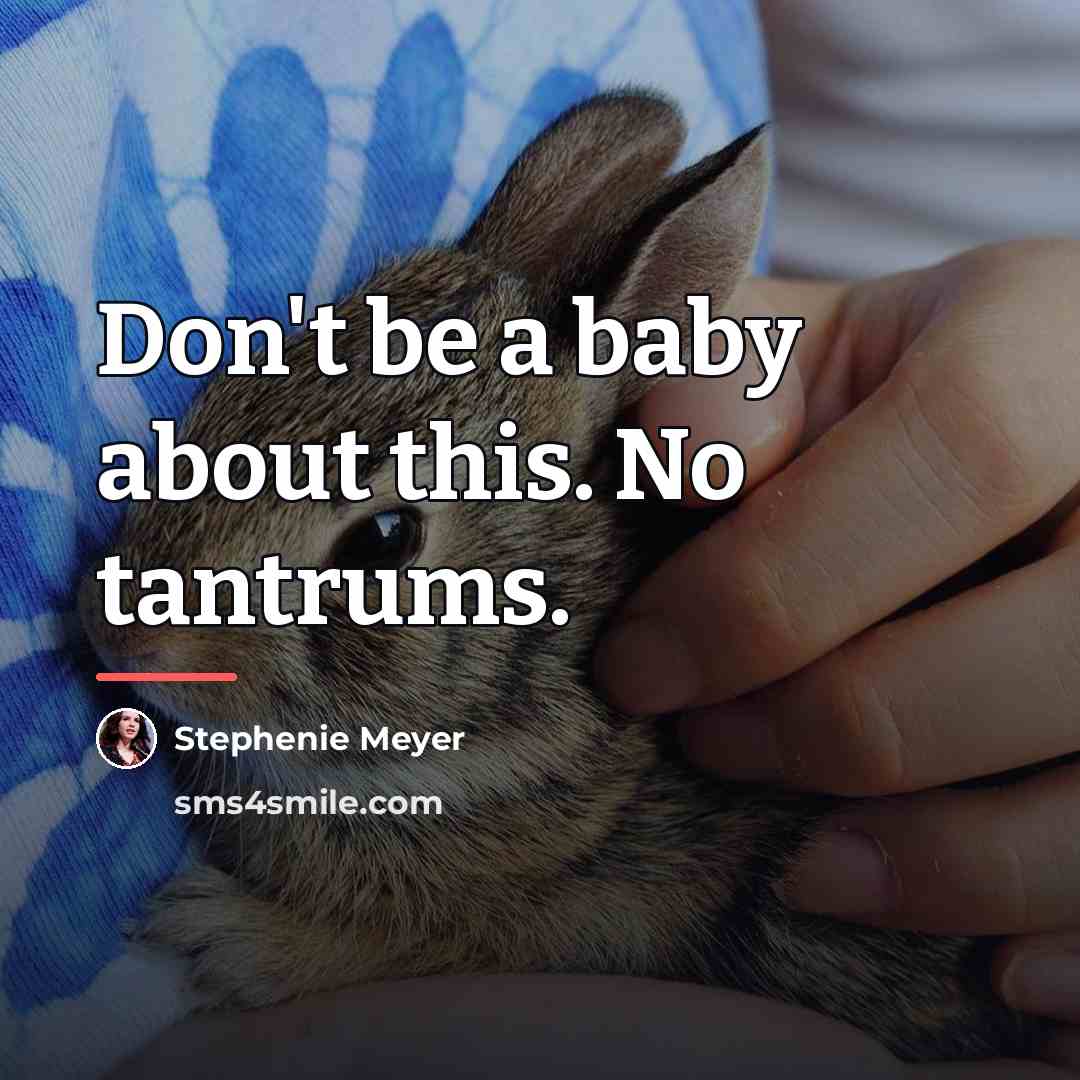 “Don't be a baby about this. No tantrums.…” quote by Stephenie Meyer