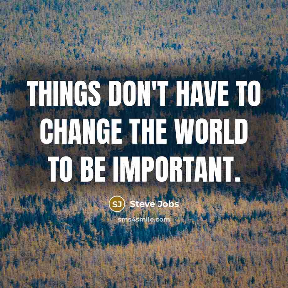 “Things don't have to change the world to be important.…” quote by Steve Jobs