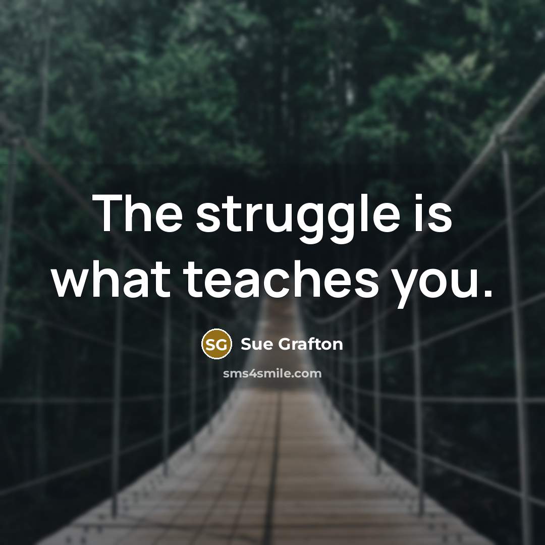 “The struggle is what teaches you.…” quote by Sue Grafton