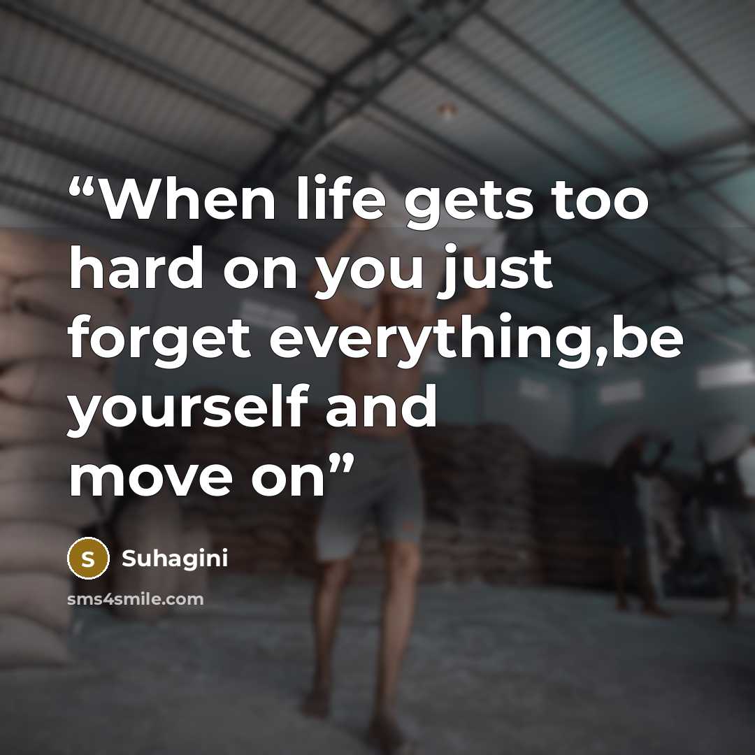 “When life gets too hard on you just forget everything,be yourself and move on” quote by Suhagini