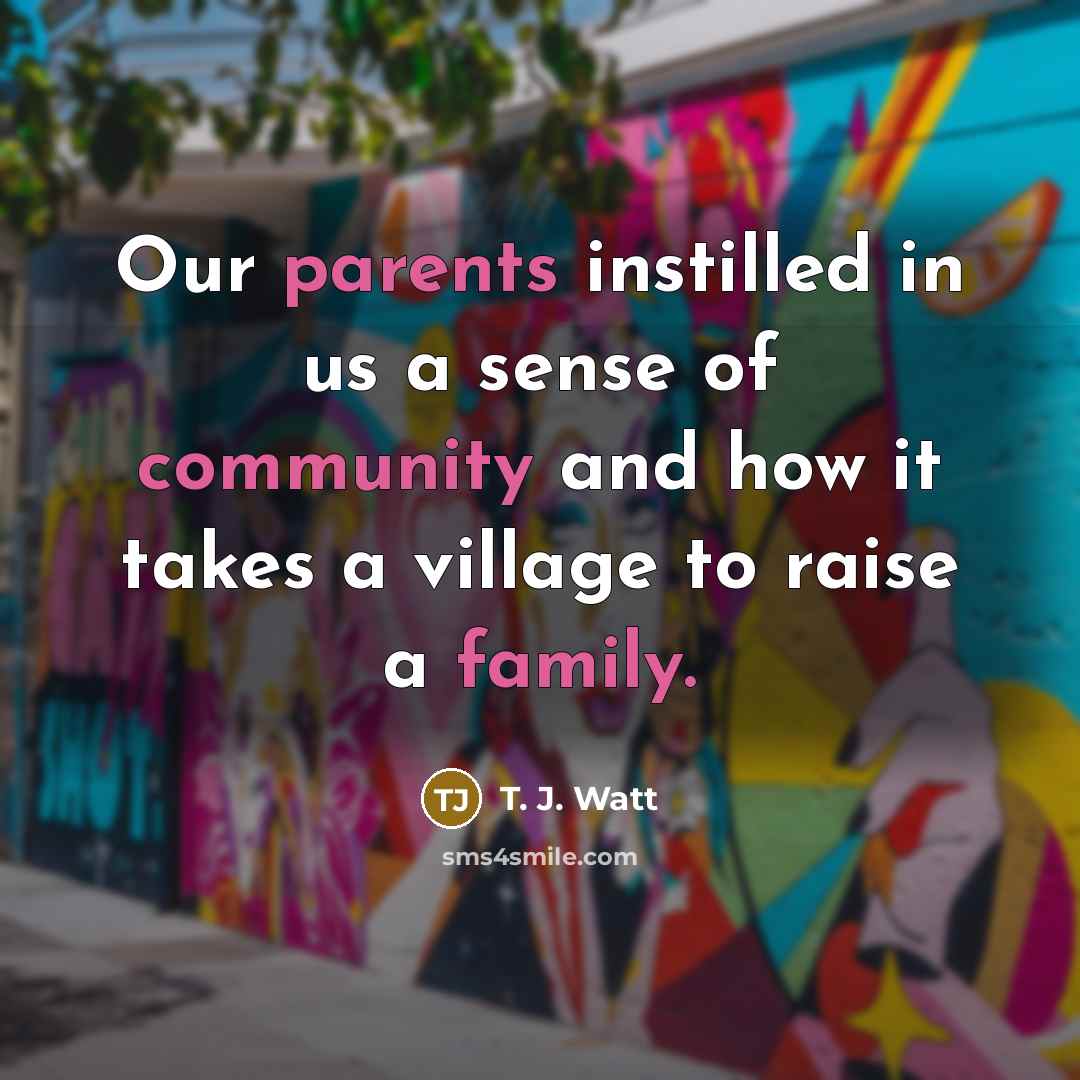 “Our parents instilled in us a sense of community and…” quote by T. J. Watt