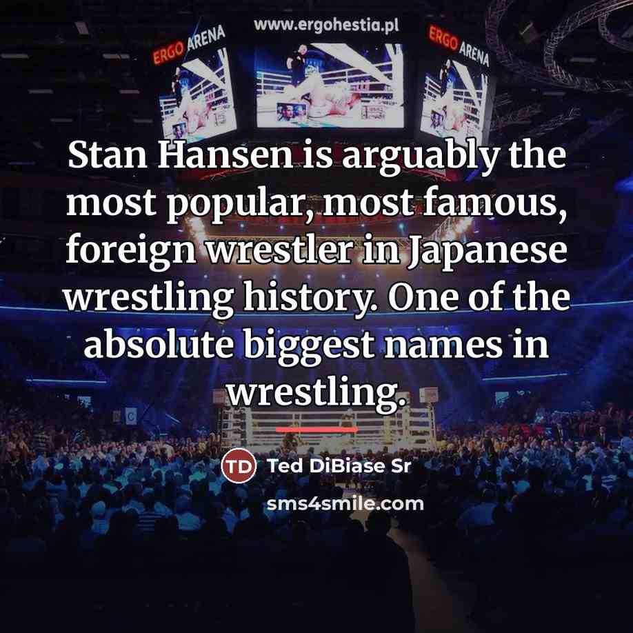 “Stan Hansen is arguably the most popular, most famous, foreign…” quote by Ted DiBiase Sr