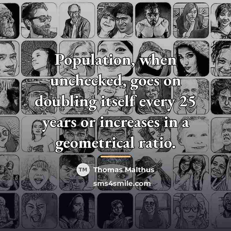 “Population, when unchecked, goes on doubling itself every 25 years…” quote by Thomas Malthus