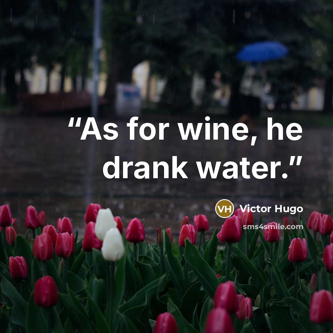 “As for wine, he drank water.” quote by Victor Hugo