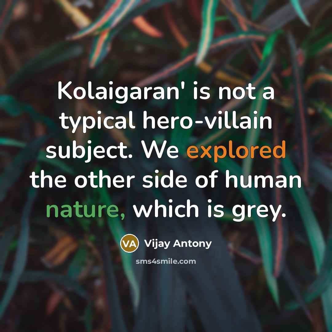 “Kolaigaran' is not a typical hero-villain subject. We explored the other side of human nature, which is grey.” quote by Vijay Antony