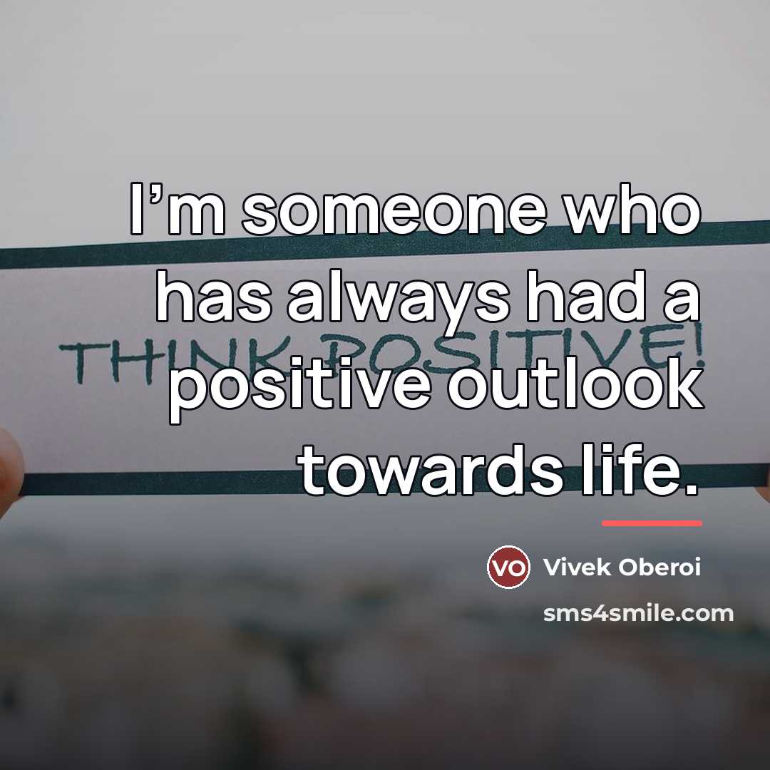 “I'm someone who has always had a positive outlook towards…” quote by Vivek Oberoi